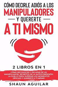 Cómo Decirle Adiós a los Manipuladores y Quererte a ti Mismo