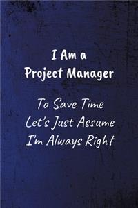 I Am A Project Manager To Save Time Let's Just Assume I'm Always Right