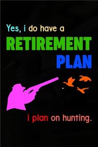 Yes, I Do Have A Retirement Plan I Plan On Hunting.
