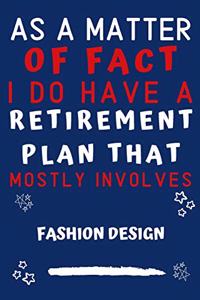 As A Matter Of Fact I Do Have A Retirement Plan That Mostly Involves Fashion