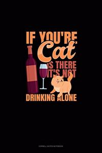 If You're Cat Is There It's Not Drinking Alone