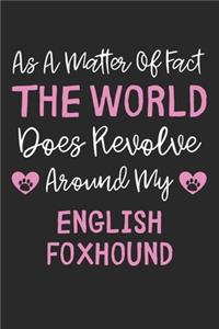 As A Matter Of Fact The World Does Revolve Around My English Foxhound