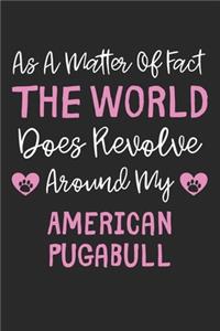 As A Matter Of Fact The World Does Revolve Around My American Pugabull