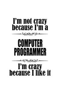 I'm Not Crazy Because I'm A Computer Programmer I'm Crazy Because I like It