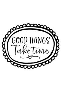 Good Things Take Time