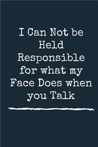 I Can Not be Held Responsible for what my Face Does when you Talk A beautiful