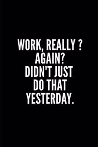 Work ?really ? Again ?didnt Just Do That Yestrday