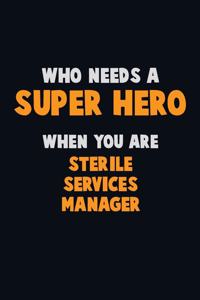 Who Need A SUPER HERO, When You Are Sterile Services manager
