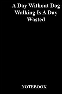 A Day Without Dog Walking Is A Day Wasted