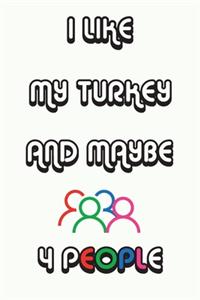 I Like My Turkey And Maybe 4 People Notebook White Cover Background