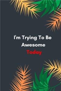 I'm Trying To Be Awesome Today