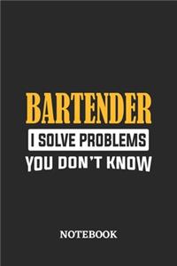 Bartender I Solve Problems You Don't Know Notebook
