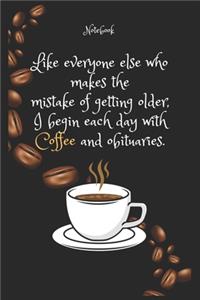 Like everyone else who makes the mistake of getting older, I begin each day with Coffee e and obituaries. Notebook For Coffee lovers