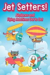 Jet Setters! Airplanes and Flying Machines Dot to Dot