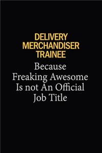 Delivery Merchandiser Trainee Because Freaking Awesome Is Not An Official Job Title
