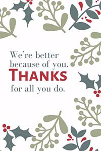 We're better because of you. Thanks for all you do.