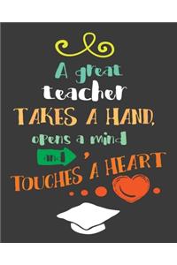 A great teacher takes a hand opens a mind and touches a heart