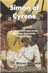 Simon of Cyrene: A Devotional Look at the Man who Carried the Cross of Jesus