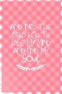 And Into The Field I Go To Lose My Mind And Find My Soul