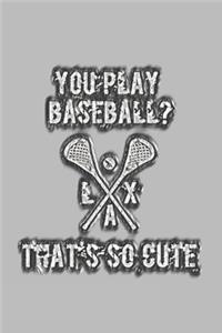 You Play Baseball? That's So Cute Lacrosse LAX Notebook