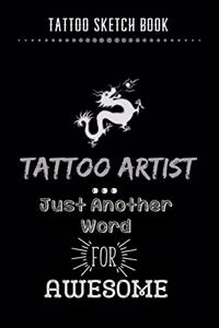 Tattoo Sketch Book - Tattoo Artist Just Another Word For Awesome