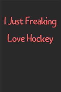 I Just Freaking Love Hockey