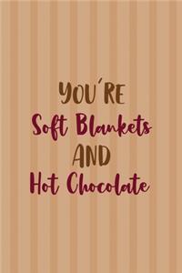You Are Soft Blankets And Hot Chocolate