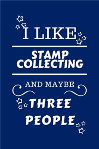 I Like Stamp Collecting And Maybe Three People