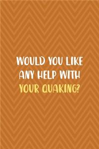 Would You Like Any Help With Your Quaking?