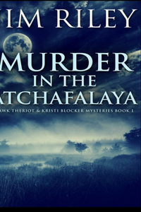 Murder In The Atchafalaya (Hawk Theriot And Kristi Blocker Mysteries Book 1)