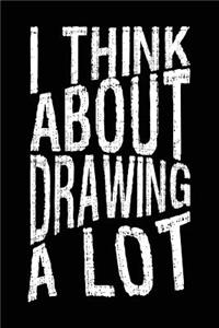 I Think About Drawing A Lot