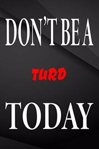 Don't be a turd today.