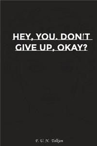 Hey You Do Not Give Up Okay?: Motivation, Notebook, Diary, Journal, Funny Notebooks
