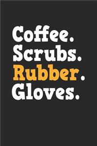 Coffee. Scrubs. Rubber. Gloves.