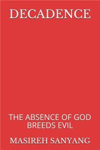 Decadence: The Absence of God Breeds Evil