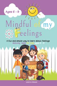 Mindful of my feelings: A fun and simple way to learn about feelings. Activity book for kids ages 6 - 9