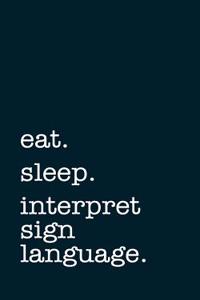 Eat. Sleep. Interpret Sign Language. - Lined Notebook