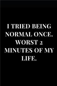 I Tried to Be Normal Once, Worst 2 Minutes of My Life
