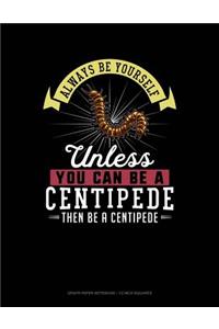 Always Be Yourself Unless You Can Be a Centipede Then Be a Centipede