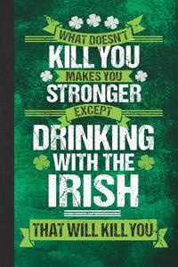 What Doesn't Kill You Makes You Stronger Except Drinking with the Irish That Will Kill You