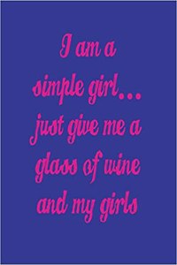 I'm a Simple Girl Just Give Me a Glass of Wine and My Girls