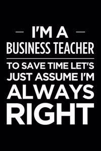 I'm a Business Teacher, to Save Time Let's Just Assume I'm Always Right