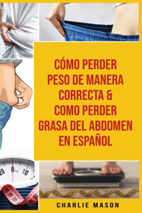 Cómo perder peso de manera correcta & Como perder grasa del abdomen En Español