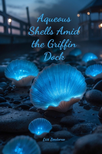 Aqueous Shells Amid the Griffin Dock