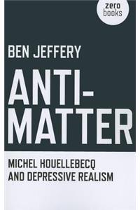 Anti-Matter - Michel Houellebecq and Depressive Realism
