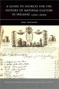 A Guide to the Sources for Irish Material Culture:1500-1900