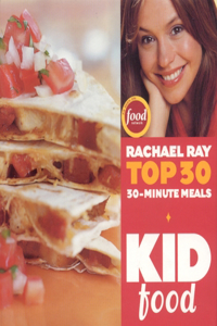 Kid Food: Rachael Ray's Top 30 30-Minute Meals