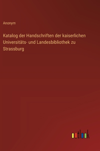 Katalog der Handschriften der kaiserlichen Universitäts- und Landesbibliothek zu Strassburg