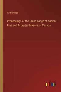 Proceedings of the Grand Lodge of Ancient Free and Accepted Masons of Canada