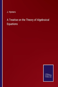 Treatise on the Theory of Algebraical Equations